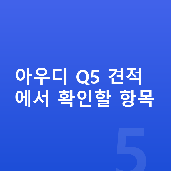 아우디 Q5 견적 아우디 Q5 견적에서 확인할 항목