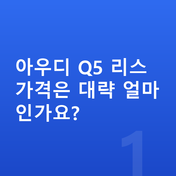 아우디 Q5 리스 가격 아우디 Q5 리스 가격은 대략 얼마인가요?