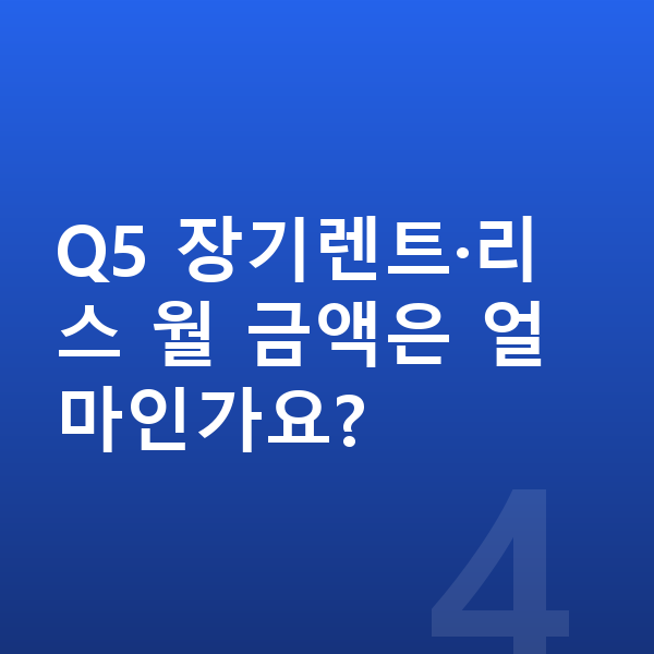 아우디 Q5 제원 Q5 장기렌트·리스 월 금액은 얼마인가요?