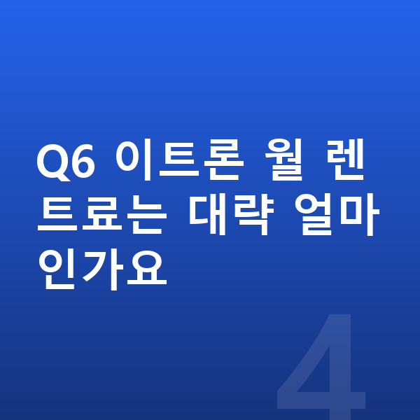 아우디 Q6 이트론 장기렌트 견적 Q6 이트론 월 렌트료는 대략 얼마인가요
