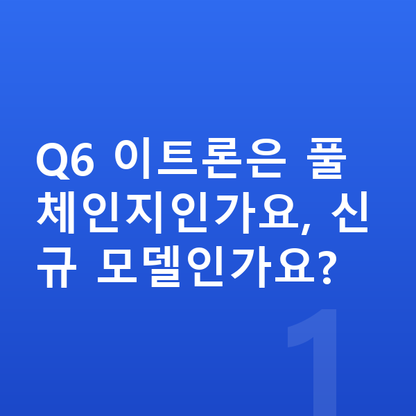 아우디 Q6 이트론 풀체인지 Q6 이트론은 풀체인지인가요, 신규 모델인가요?