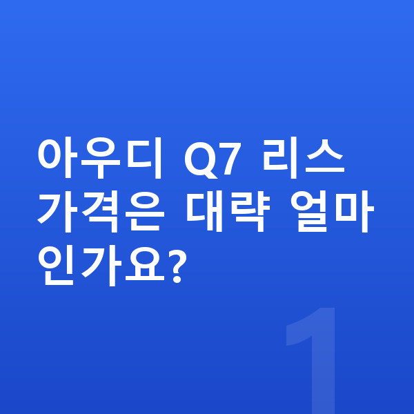 아우디 Q7 리스 가격 아우디 Q7 리스 가격은 대략 얼마인가요?
