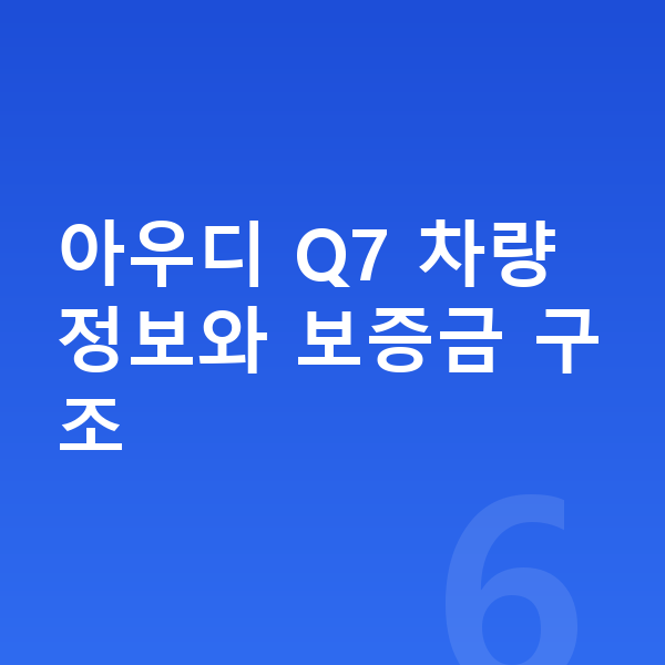 아우디 Q7 장기렌트 보증금 아우디 Q7 차량 정보와 보증금 구조