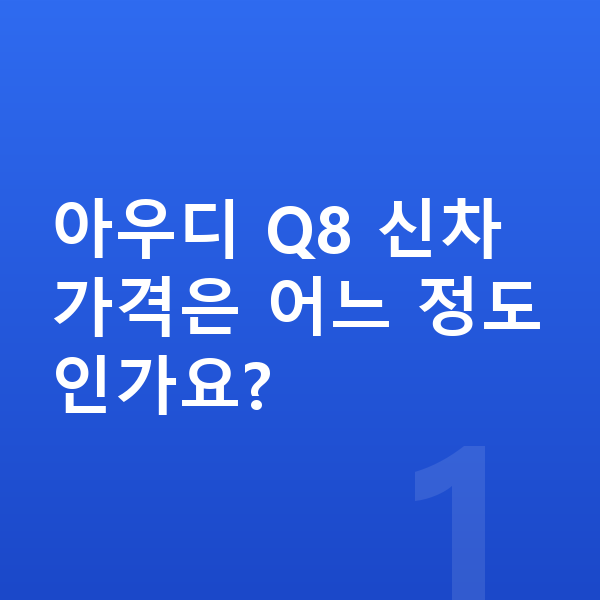 아우디 Q8 가격 아우디 Q8 신차 가격은 어느 정도인가요?