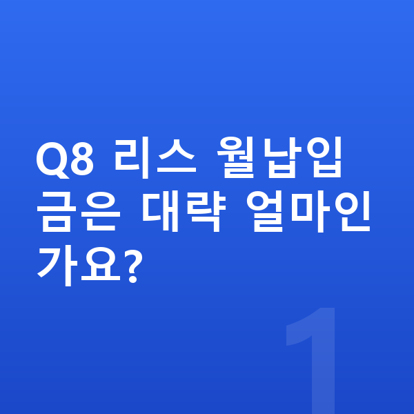 아우디 Q8 리스 월납입금 Q8 리스 월납입금은 대략 얼마인가요?