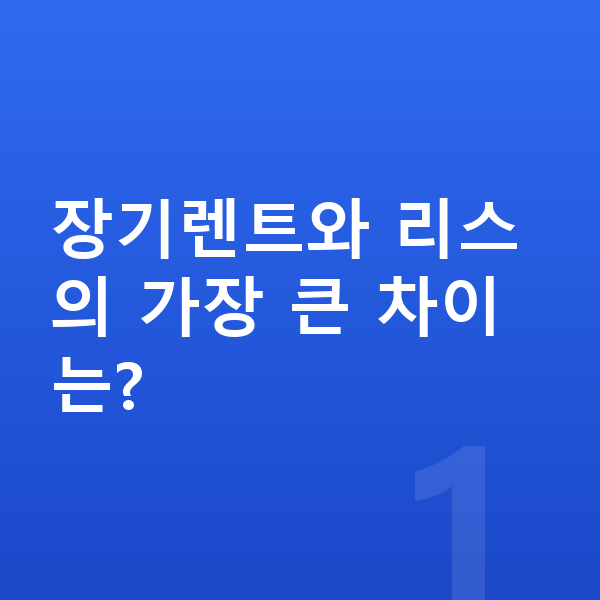 장기렌트 장기렌트와 리스의 가장 큰 차이는?