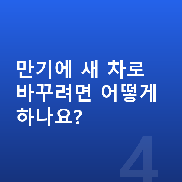 장기렌트 만기 만기에 새 차로 바꾸려면 어떻게 하나요?