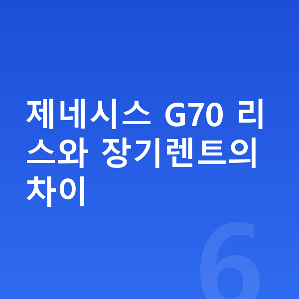 제네시스 G70 리스 제네시스 G70 리스와 장기렌트의 차이