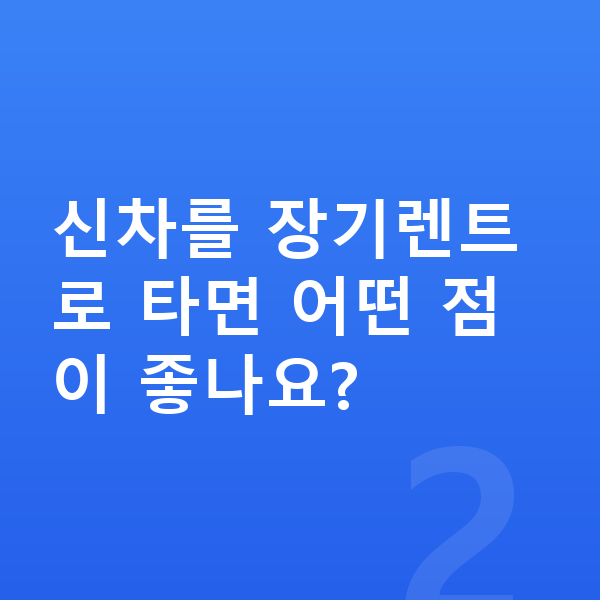 제네시스 G70 신차 신차를 장기렌트로 타면 어떤 점이 좋나요?