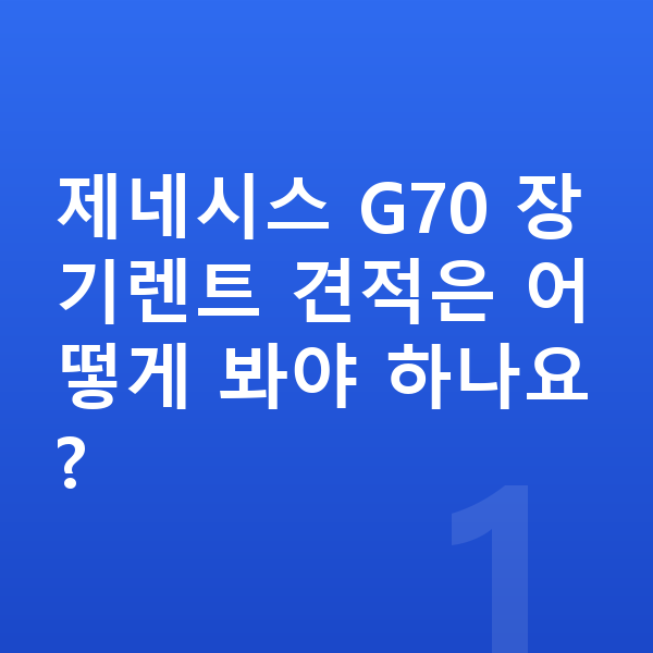 제네시스 G70 장기렌트 견적 제네시스 G70 장기렌트 견적은 어떻게 봐야 하나요?