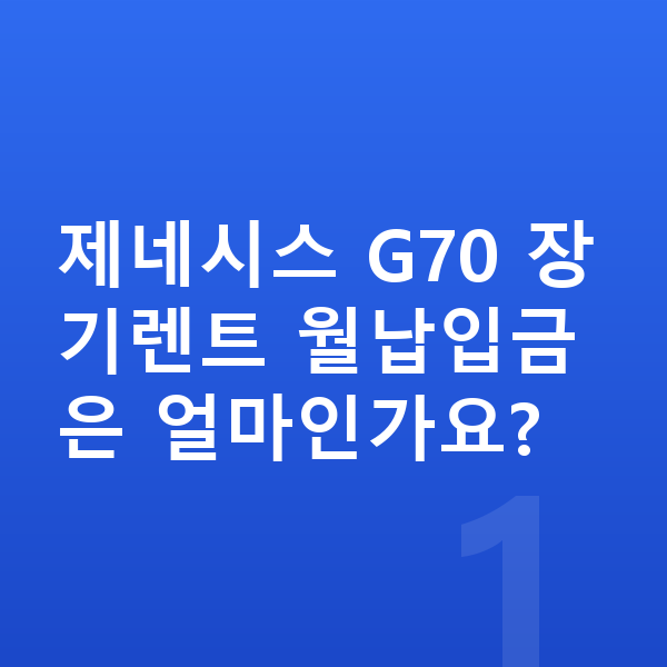 제네시스 G70 장기렌트 월납입금 제네시스 G70 장기렌트 월납입금은 얼마인가요?