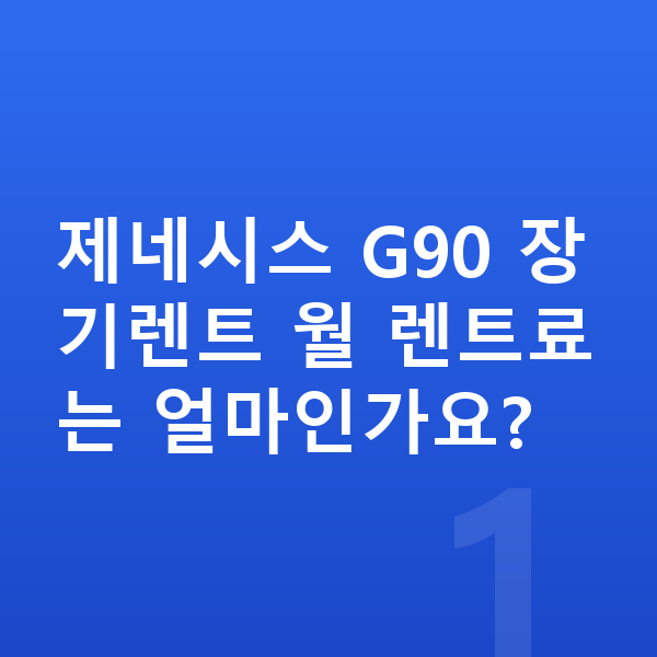 제네시스 G90 가격 제네시스 G90 장기렌트 월 렌트료는 얼마인가요?