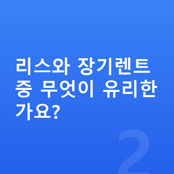 제네시스 G90 리스 월납입금 리스와 장기렌트 중 무엇이 유리한가요?