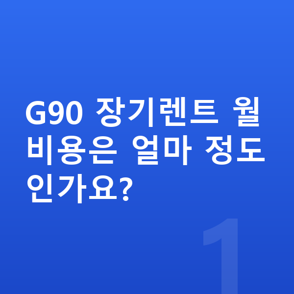제네시스 G90 장기렌트 G90 장기렌트 월 비용은 얼마 정도인가요?