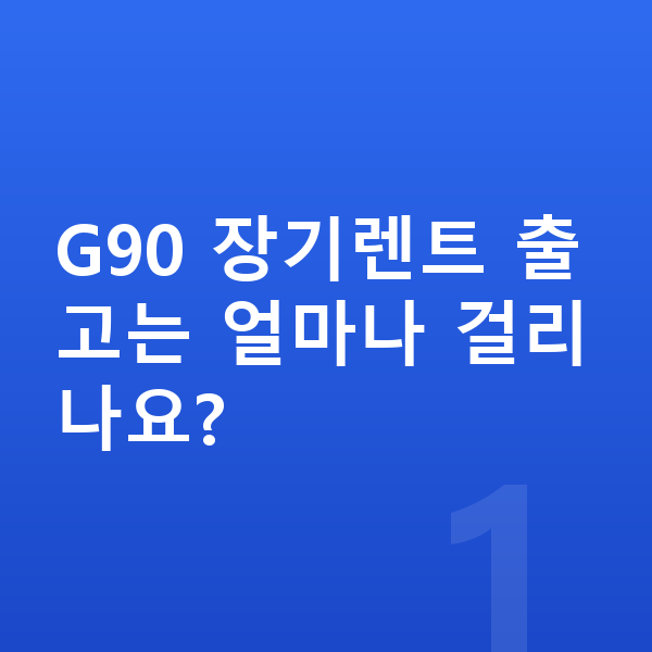 제네시스 G90 장기렌트 출고기간 G90 장기렌트 출고는 얼마나 걸리나요?