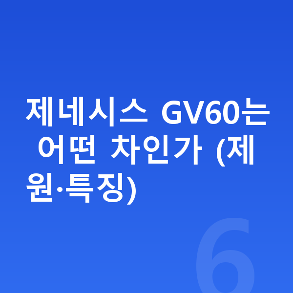 제네시스 GV60 리스 제네시스 GV60는 어떤 차인가 (제원·특징)