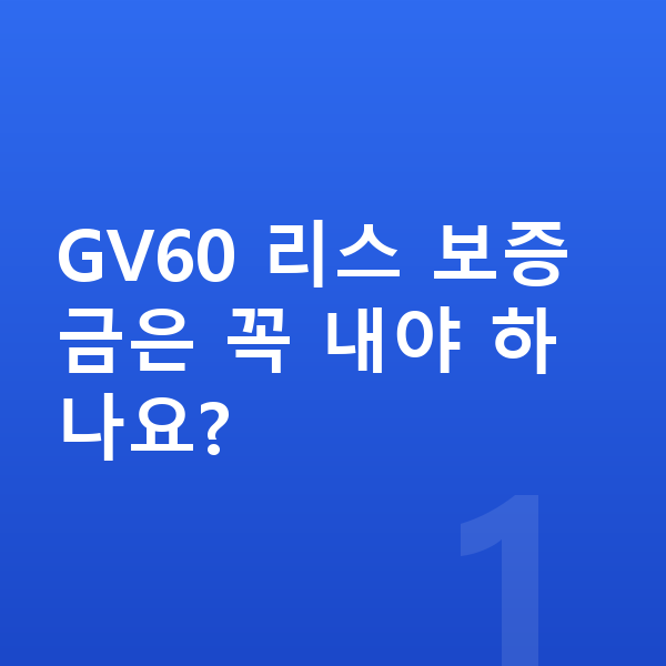 제네시스 GV60 리스 보증금 GV60 리스 보증금은 꼭 내야 하나요?