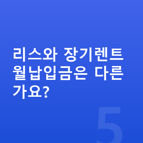 제네시스 GV60 리스 월납입금 리스와 장기렌트 월납입금은 다른가요?