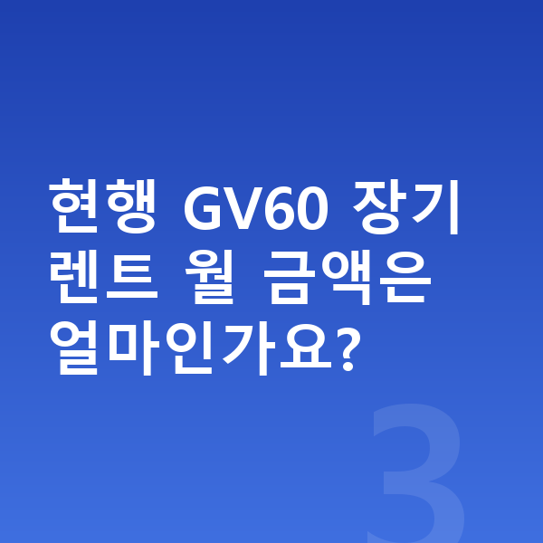 제네시스 GV60 풀체인지 현행 GV60 장기렌트 월 금액은 얼마인가요?