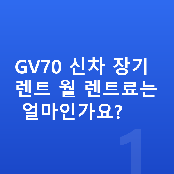 제네시스 GV70 신차 GV70 신차 장기렌트 월 렌트료는 얼마인가요?