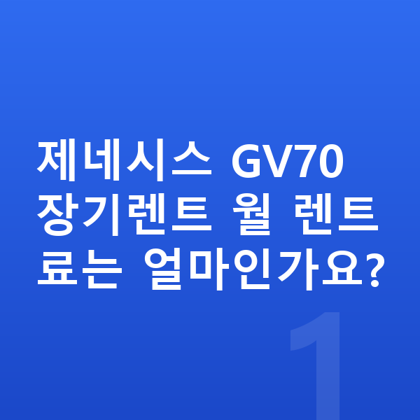 제네시스 GV70 장기렌트 견적 제네시스 GV70 장기렌트 월 렌트료는 얼마인가요?