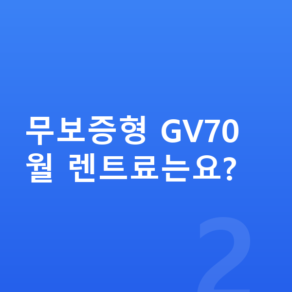 제네시스 GV70 장기렌트 무보증 무보증형 GV70 월 렌트료는요?