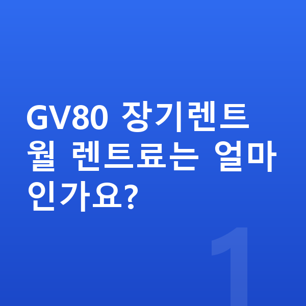 제네시스 GV80 장기렌트 GV80 장기렌트 월 렌트료는 얼마인가요?