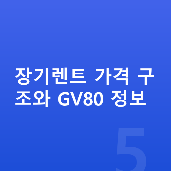 제네시스 GV80 장기렌트 가격 장기렌트 가격 구조와 GV80 정보