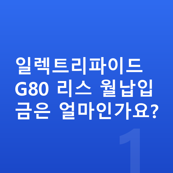 제네시스 일렉트리파이드 G80 리스 월납입금 일렉트리파이드 G80 리스 월납입금은 얼마인가요?
