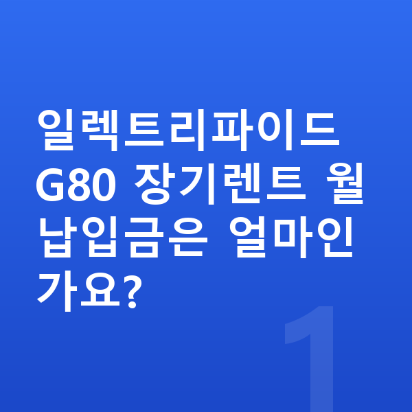 제네시스 일렉트리파이드 G80 장기렌트 월납입금 일렉트리파이드 G80 장기렌트 월납입금은 얼마인가요?