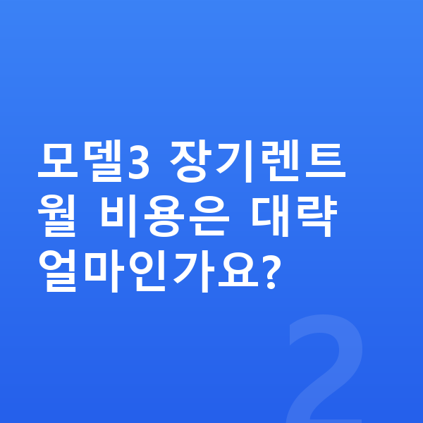 테슬라 모델3 장기렌트 모델3 장기렌트 월 비용은 대략 얼마인가요?