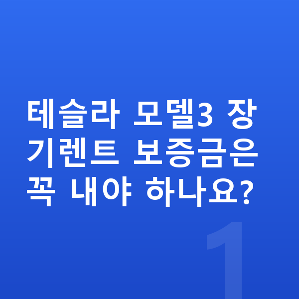 테슬라 모델3 장기렌트 보증금 테슬라 모델3 장기렌트 보증금은 꼭 내야 하나요?