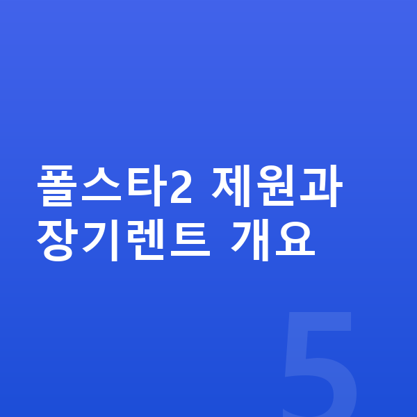 폴스타2 장기렌트 폴스타2 제원과 장기렌트 개요