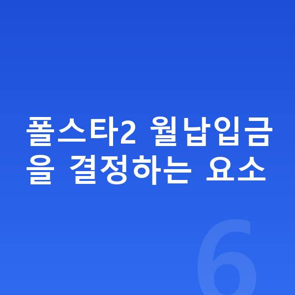 폴스타2 장기렌트 월납입금 폴스타2 월납입금을 결정하는 요소