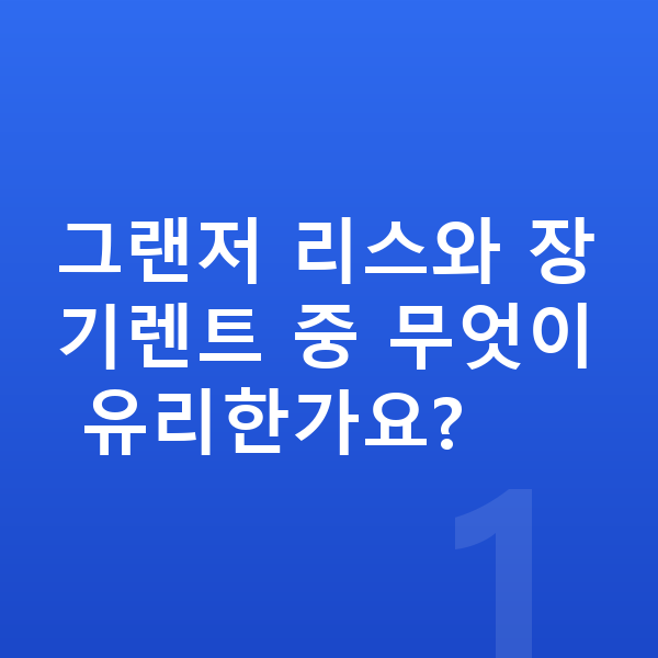 현대 그랜저 리스 그랜저 리스와 장기렌트 중 무엇이 유리한가요?