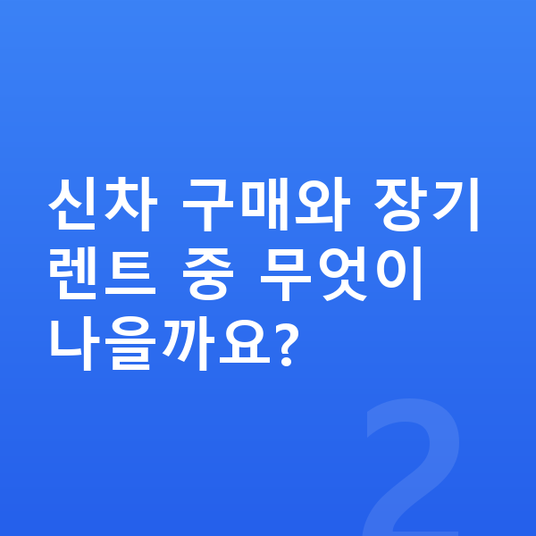 현대 그랜저 신차 신차 구매와 장기렌트 중 무엇이 나을까요?