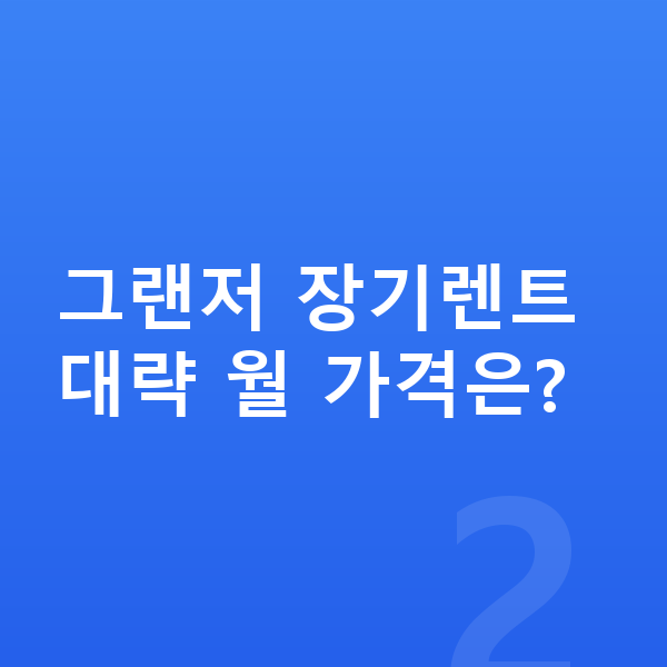 현대 그랜저 장기렌트 가격 그랜저 장기렌트 대략 월 가격은?