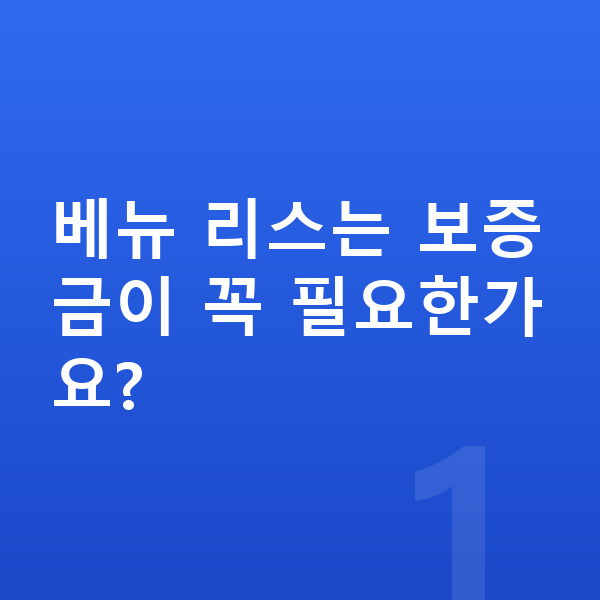 현대 베뉴 리스 보증금 베뉴 리스는 보증금이 꼭 필요한가요?