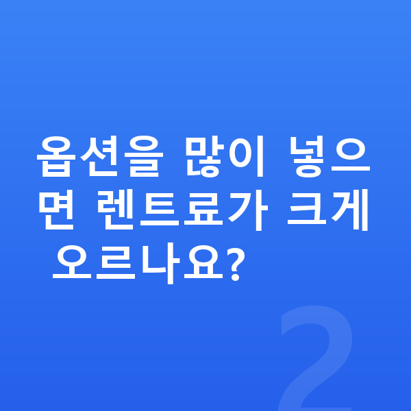 현대 스타리아 옵션 옵션을 많이 넣으면 렌트료가 크게 오르나요?