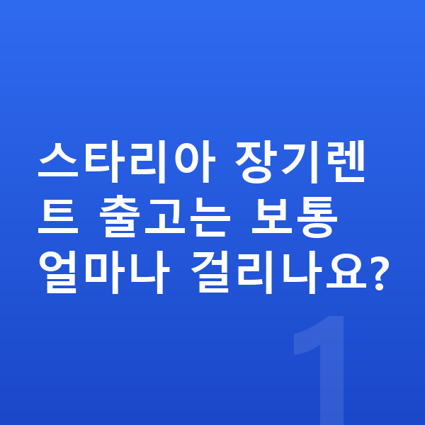 현대 스타리아 장기렌트 출고기간 스타리아 장기렌트 출고는 보통 얼마나 걸리나요?