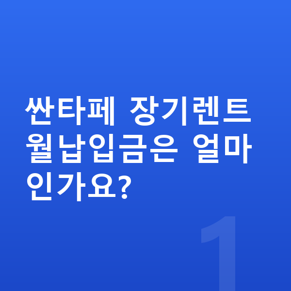 현대 싼타페 장기렌트 월납입금 싼타페 장기렌트 월납입금은 얼마인가요?