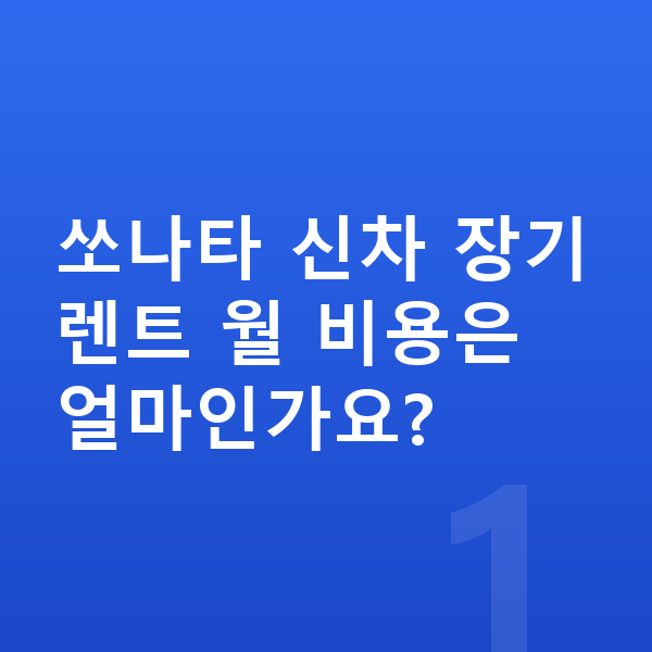현대 쏘나타 신차 쏘나타 신차 장기렌트 월 비용은 얼마인가요?
