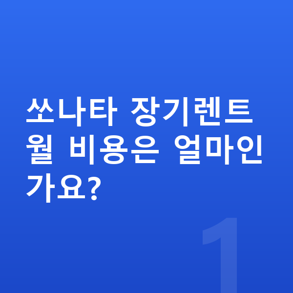 현대 쏘나타 장기렌트 쏘나타 장기렌트 월 비용은 얼마인가요?