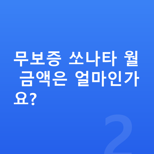 현대 쏘나타 장기렌트 무보증 무보증 쏘나타 월 금액은 얼마인가요?