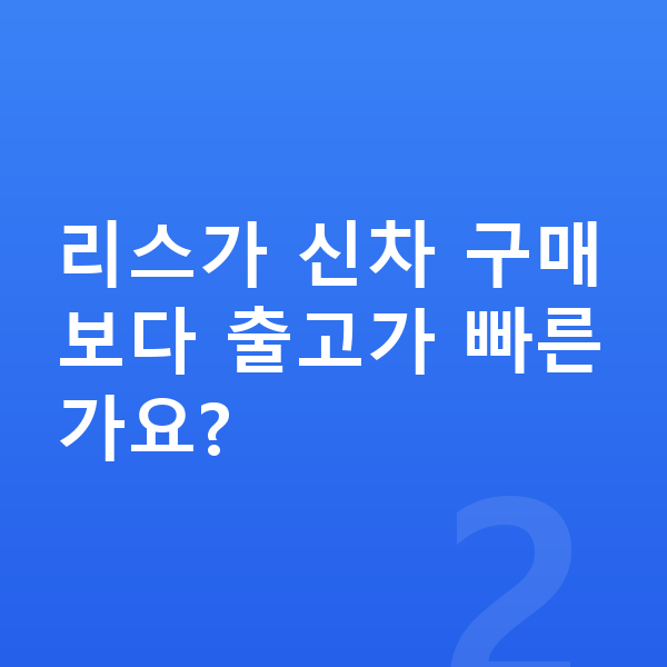 현대 아반떼 리스 출고기간 리스가 신차 구매보다 출고가 빠른가요?