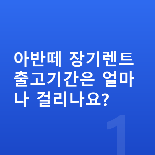 현대 아반떼 장기렌트 출고기간 아반떼 장기렌트 출고기간은 얼마나 걸리나요?