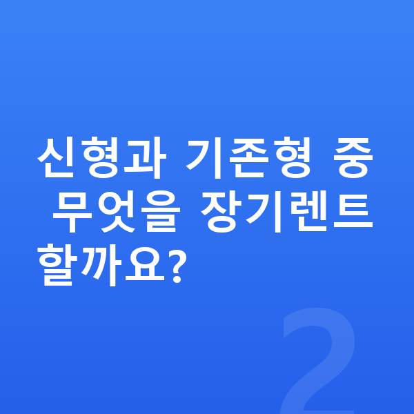 현대 아이오닉6 풀체인지 신형과 기존형 중 무엇을 장기렌트할까요?