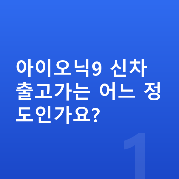 현대 아이오닉9 신차 아이오닉9 신차 출고가는 어느 정도인가요?