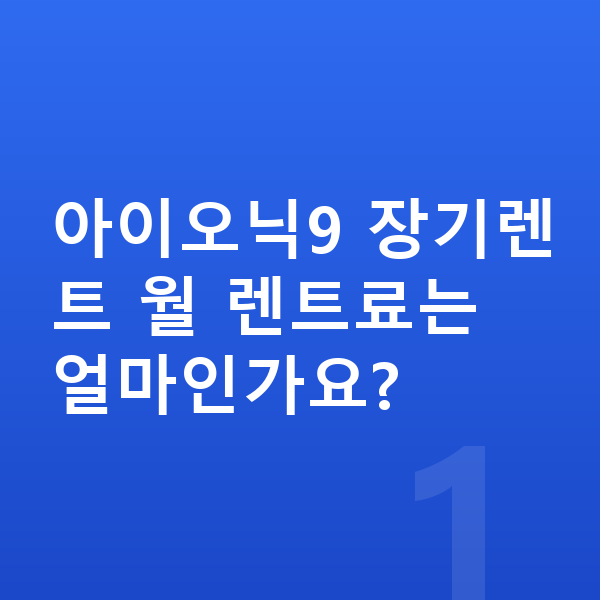 현대 아이오닉9 장기렌트 아이오닉9 장기렌트 월 렌트료는 얼마인가요?
