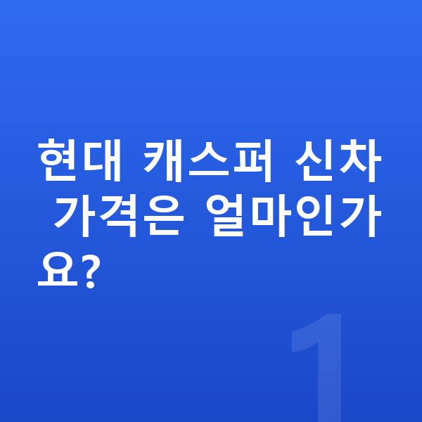 현대 캐스퍼 가격 현대 캐스퍼 신차 가격은 얼마인가요?